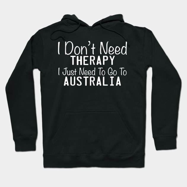 I Don't Need Therapy I Just Need To Go To The Australia Hoodie by TheFlying6